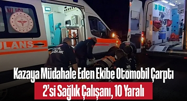 Kazaya Müdahale Eden Ekibe Otomobil Çarptı: 2’si Sağlık Çalışanı, 10 Yaralı