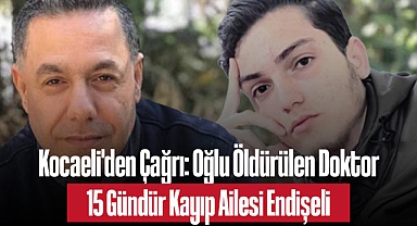 Kocaeli'den Çağrı: Oğlu Öldürülen Doktor 15 Gündür Kayıp, Ailesi Endişeli