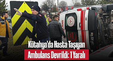 Kütahya'da Hasta Taşıyan Ambulans Devrildi: 1 Yaralı