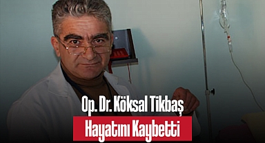 Op. Dr. Köksal Tikbaş Hayatını Kaybetti