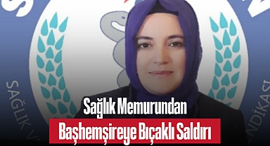 Sağlık Memurundan Başhemşireye Bıçaklı Saldırı