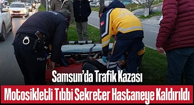 Samsun'da Trafik Kazası: Motosikletli Tıbbi Sekreter Hastaneye Kaldırıldı
