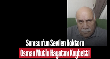 Samsun'un Sevilen Doktoru Osman Mutlu Hayatını Kaybetti