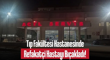 Tıp Fakültesi Hastanesinde Refakatçi Hastayı Bıçakladı!