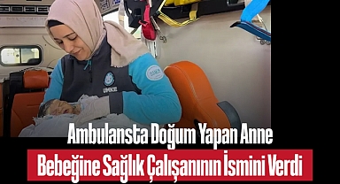 Ambulansta Doğum Yapan Anne, Bebeğine Sağlık Çalışanının İsmini Verdi