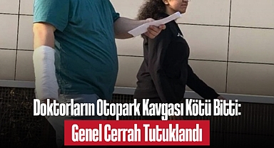 Doktorların Otopark Kavgası Kötü Bitti: Genel Cerrah Tutuklandı