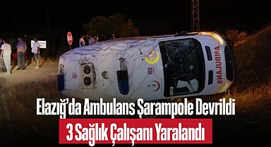 Elazığ’da Ambulans Şarampole Devrildi: 3 Sağlık Çalışanı Yaralandı