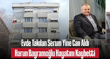 Evde Takılan Serum Yine Can Aldı: Harun Bayramoğlu Hayatını Kaybetti