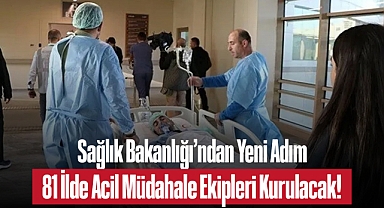 Sağlık Bakanlığı'ndan Yeni Adım: 81 İlde Acil Müdahale Ekipleri Kurulacak!