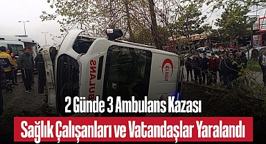 2 Günde 3 Ambulans Kazası: Sağlık Çalışanları ve Vatandaşlar Yaralandı