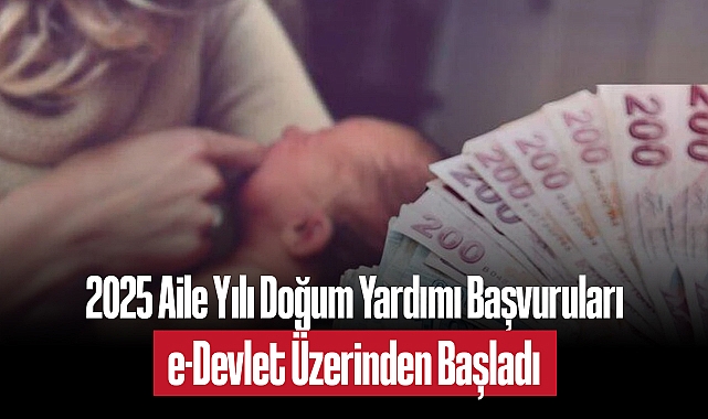 2025 Aile Yılı Doğum Yardımı Başvuruları e-Devlet Üzerinden Başladı