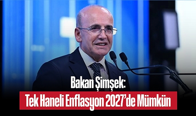 Bakan Şimşek: Tek Haneli Enflasyon 2027’de Mümkün
