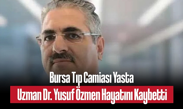 Bursa Tıp Camiası Yasta: Dermatoloji Uzmanı Dr. Yusuf Özmen Hayatını Kaybetti