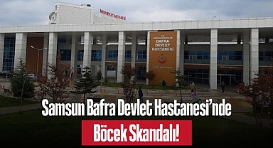 Samsun Bafra Devlet Hastanesi’nde Böcek Skandalı! Hastane Yönetiminden Açıklama Geldi