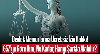 657’ye Tabi Devlet Memurlarının Ücretsiz İzin Hakkı: Şartlar, Süreler ve Uygulama Esasları