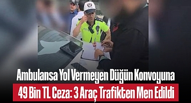 Ambulansa Yol Vermeyen Düğün Konvoyuna 49 Bin TL Ceza: 3 Araç Trafikten Men Edildi