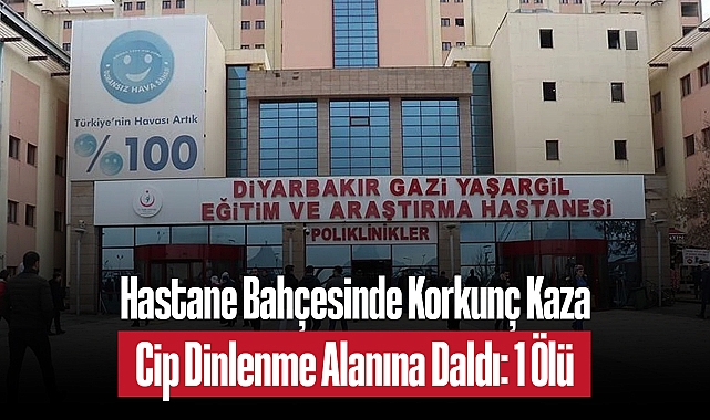 Diyarbakır’da Hastane Bahçesinde Feci Kaza: Cip Dinlenme Alanına Daldı, 1 Kişi Hayatını Kaybetti