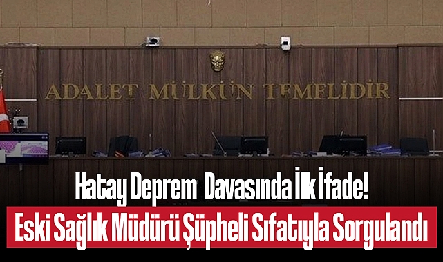 Hatay Depreminde 80 Kişinin Öldüğü Hastane Çökmesinde Eski İl Sağlık Müdürü Şüpheli Sıfatıyla İfade Verdi