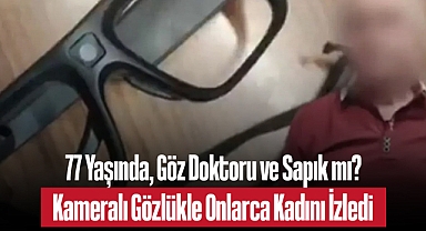 İstanbul'da 77 Yaşındaki Doktordan Skandal: Gizli Kameralı Gözlükle Kadınları Görüntüledi