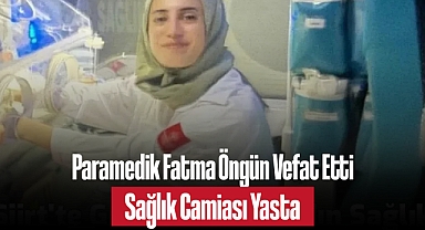 Paramedik Fatma Öngün Vefat Etti: Sağlık Camiası Yasta