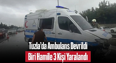 Tuzla’da Ambulans Devrildi: Biri Hamile 3 Kişi Yaralandı